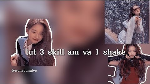 tut 3 skill và 1 shake am basic cho mn nè 💕🤘