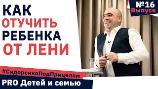 Как ОТУЧИТЬ ребенка от ЛЕНИ 🥱Сидоренко Под Прицелом