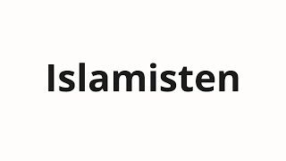 How to pronounce Islamisten