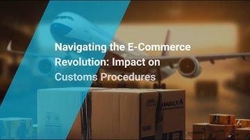 Navigating the E-Commerce Revolution: Impact on Customs Procedures