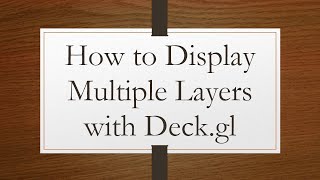 How to Display Multiple Layers with Deck.gl