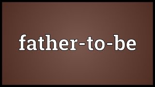 Father-to-be Meaning Father To Be