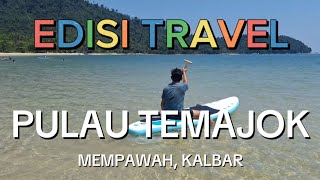 EDISI TRAVEL - PULAU TEMAJOK, MEMPAWAH. KALIMANTAN BARAT