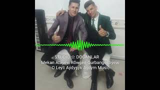 MEKAN ATAYEW FT ROWSEN GURBANGELDIYEW O LEYLI