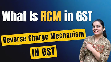 What is REVERSE CHARGE MECHANISM in GST? | GST RCM Explained with Examples |