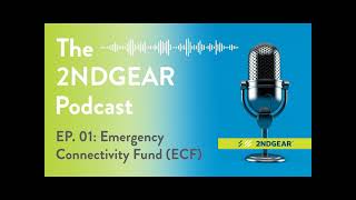 The 2NDGEAR Podcast - Ep. 01 Emergency Connectivity Fund (ECF)