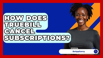 How Does Truebill Cancel Subscriptions? - Be App Savvy