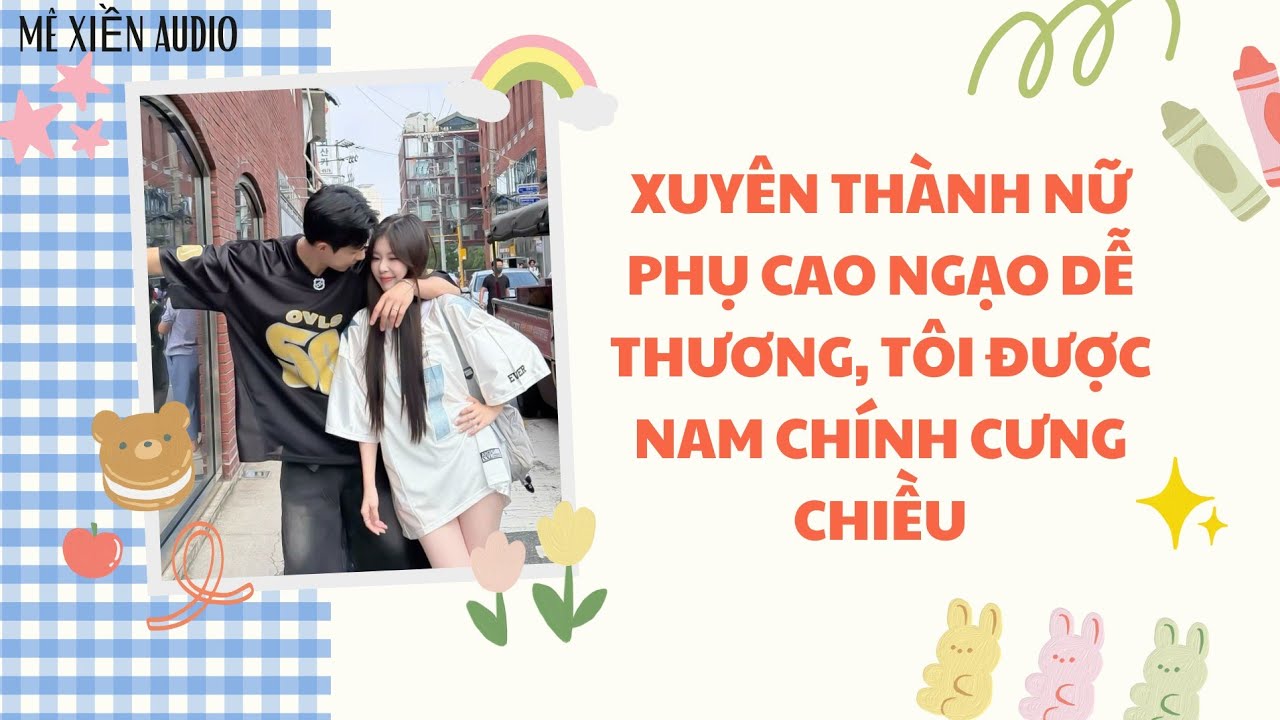 [Truyện audio] Xuyên thành nữ phụ cao ngạo dễ thương, tôi được nam chính cưng chiều || Mê xiền audio
