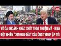 Vỡ òa khoảnh khắc chốt thỏa thuận Mỹ - Iran; đột nhiên “cơn đau đầu” của ông Trump ập tới