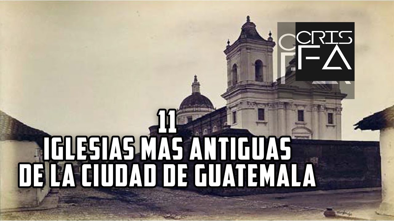 TOP 11 Iglesias más Antiguas de la Ciudad de Guatemala || CrisFa