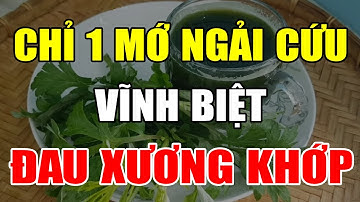 ĐAU NHỨC XƯƠNG KHỚP Lâu Năm Cũng Khỏi Hẳn Chỉ Với 1 Nắm Ngải Cứu Cực Đơn Giản