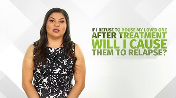 If I Refuse to House My Loved One After Treatment, Will I Cause Them to Relapse?| A Better Today