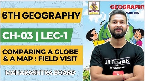6th Geography | Chapter 3 | Comparing a Globe & a Map : Field Visit | Lecture 1 | Maharashtra Board 