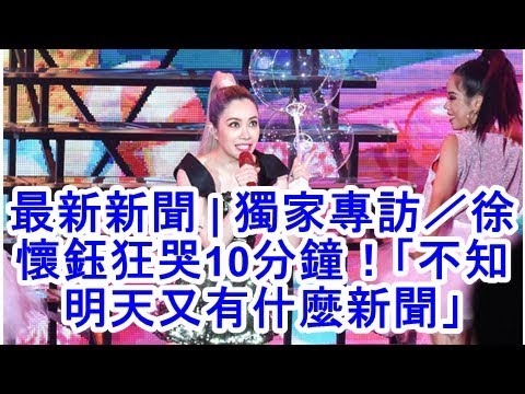 最新新聞 | 獨家專訪／徐懷鈺狂哭10分鐘！「不知明天又有什麼新聞」