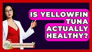 Is Yellowfin Tuna Actually Healthy? - Your Nutrition Network