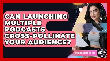 Can Launching Multiple Podcasts Cross-pollinate Your Audience? - Modern Podcaster Hub