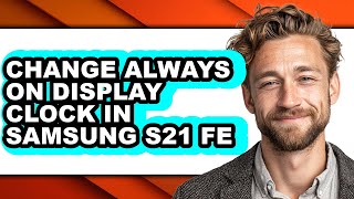 How to Change Always on Display Clock in Samsung S21 Fe - Full Guide