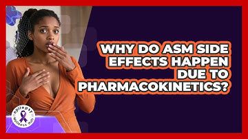 Why Do ASM Side Effects Happen Due To Pharmacokinetics? - Epilepsy Wellness Hub