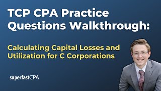 TCP CPA Practice Questions: Calculating Capital Losses and Utilization for C Corporations