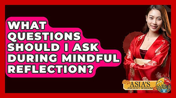 What Questions Should I Ask During Mindful Reflection? - Asia