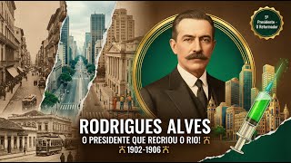 RODRIGUES ALVES O PRESIDENTE que REFEZ o RIO DE JANEIRO