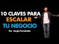 10 Claves para escalar tu negocio ⎮Sergio Fernández, Máster de Emprendedores