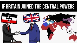 What If Britain Joined The Central Powers? | Alternate History