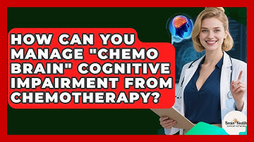 How Can You Manage "chemo Brain" Cognitive Impairment From Chemotherapy?