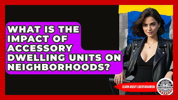 What Is The Impact Of Accessory Dwelling Units On Neighborhoods? - Learn About Libertarianism