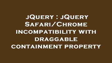 jQuery : jQuery Safari/Chrome incompatibility with draggable containment property