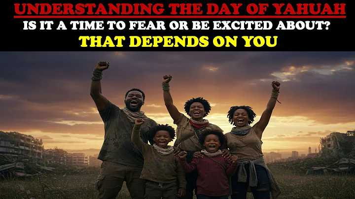 UNDERSTANDING THE DAY OF YAHUAH: IS IT A TIME TO FEAR OR BE EXCITED ABOUT? THAT DEPENDS ON YOU!