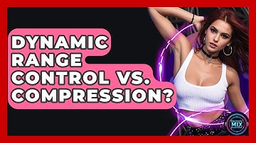 Dynamic Range Control Vs. Compression? - Electronic Mix Masters