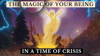 Find the MAGIC of Your Being in the Divine Mess of Your Life and During Times of Crisis