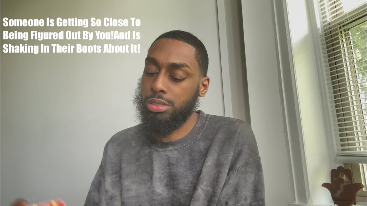 Someone Is Getting So Close To Being Figured Out By You!And Is Shaking In Their Boots About It!