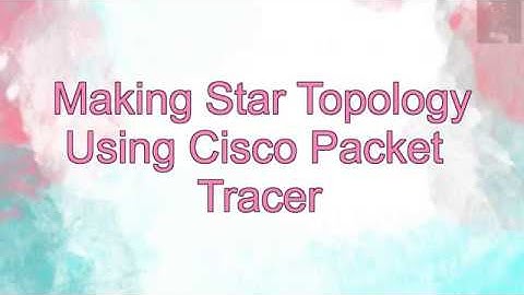 Making Star Topology using Cisco Packet Tracer