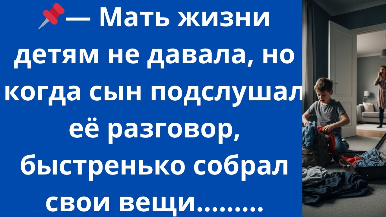 Мать жизни детям не давала, но когда сын подслушал её разговор, быстренько собрал свои вещи...