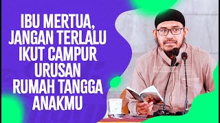 Jangan Terlalu Ikut Campur Urusan RT Anakmu - Ibu Mertua - Ustadz dr. Raehanul Bahraen, M.Sc., Sp.PK