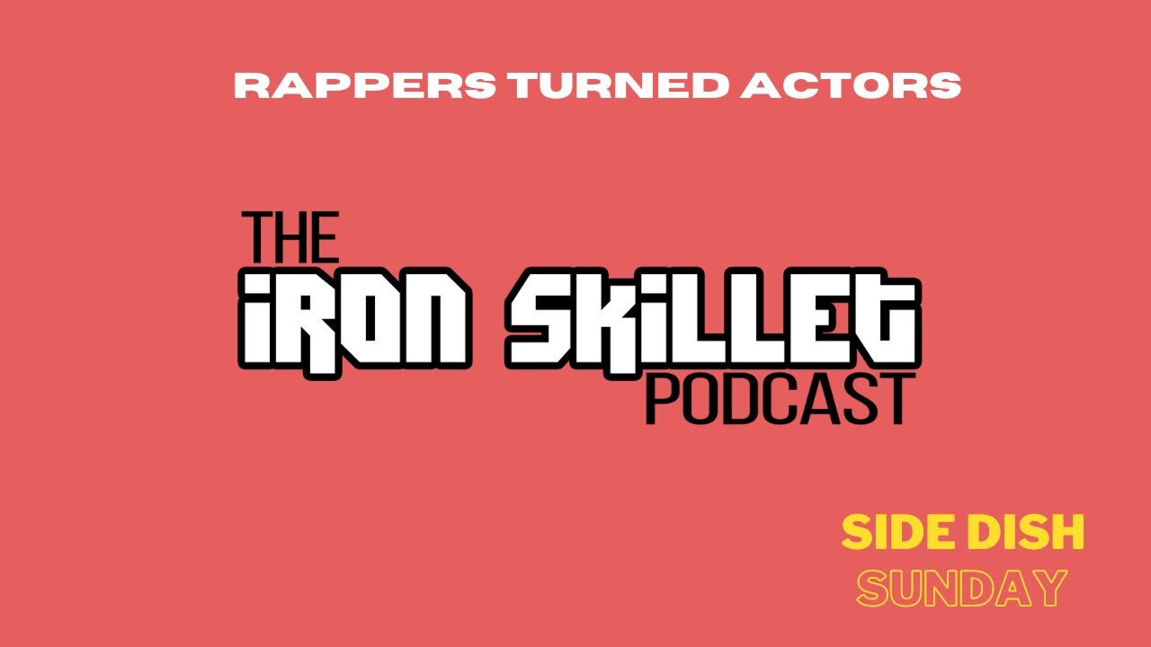 Rappers Turned Actors - The Iron Skillet Podcast