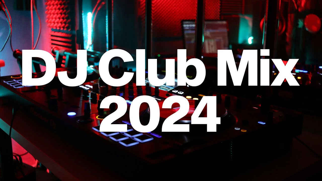 DJ CLUB MIX 2024 | Mashups & Remixes of Popular Songs 2024 | DJ Remix ...