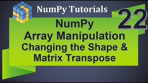 Machine Learning Tutorial Python NumPy : 22. Array Manipulation | Changing Shape |  Matrix Transpose