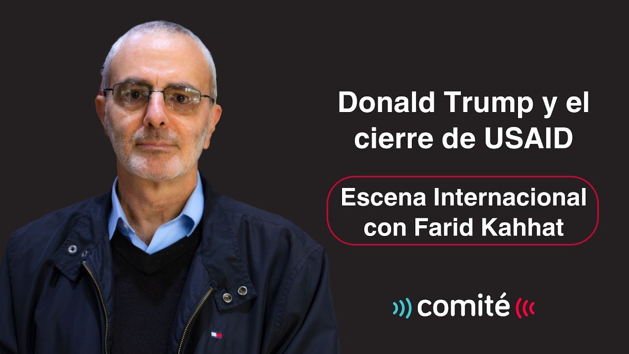 Donald Trump y el desmantelamiento de USAID | Escena Internacional con Farid Kahhat
