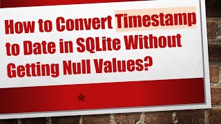 How to Convert Timestamp to Date in SQLite Without Getting Null Values?