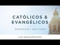 Católicos & evangélicos: Los sacramentos