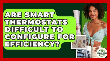 Are Smart Thermostats Difficult To Configure For Efficiency? - Eco Home Blueprint