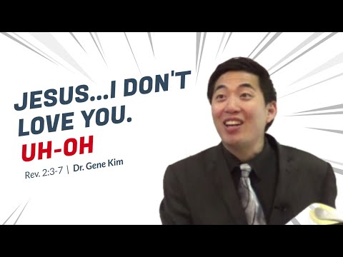 Jesus...I DON'T LOVE YOU. Uh-Oh (Rev. 2:3-7) | Dr. Gene Kim