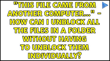 "This file came from another computer..." - how can I unblock all the files in a folder without...