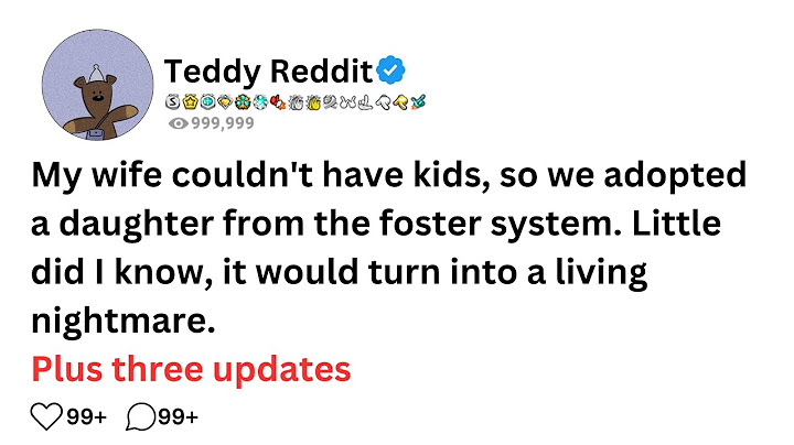 My wife couldn't have kids, so we adopted a daughter from the foster system. Little did I know......