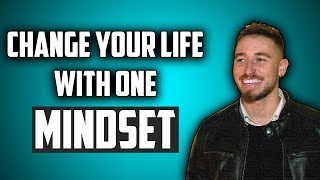 The Mindset That Will Quickly Improve Your Life