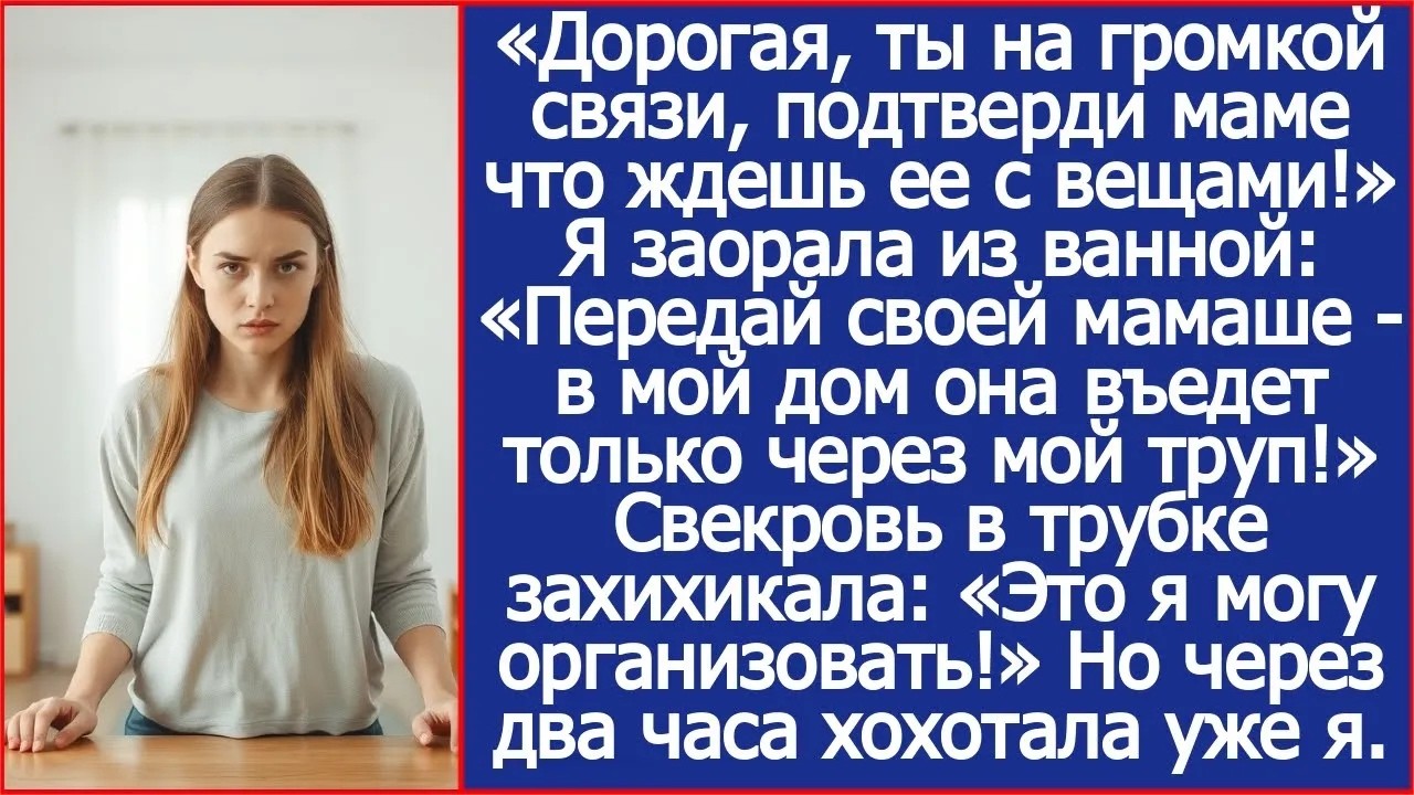 «Дорогая, ты на громкой связи, подтверди маме что ждешь ее с вещами!» Тогда я крикнула в трубку