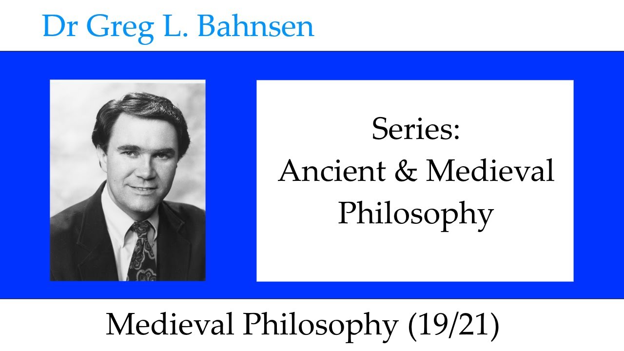 Dr Greg Bahnsen - Ancient & Medieval Philosophy: Medieval Philosophy (Part 19)